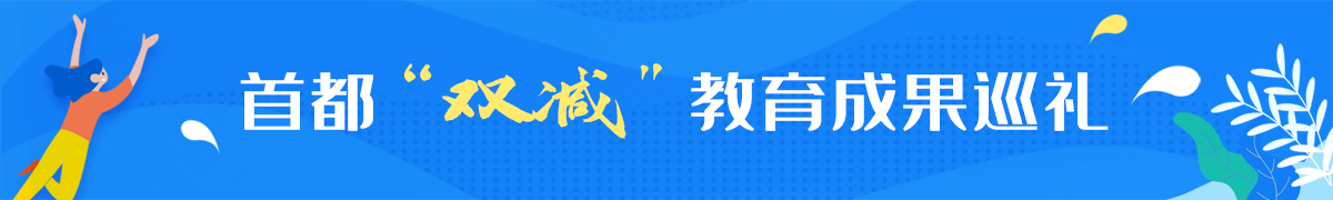 首都“雙減”教育成果巡禮